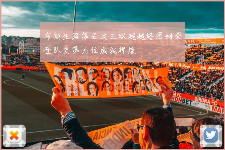 布朗生涯第五次三双超越塔图姆荣登队史第九位成就辉煌