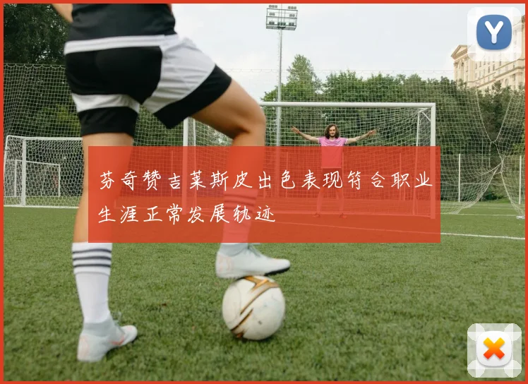芬奇赞吉莱斯皮出色表现符合职业生涯正常发展轨迹
