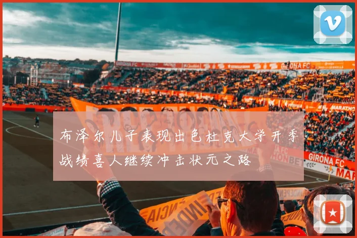 布泽尔儿子表现出色杜克大学开季战绩喜人继续冲击状元之路